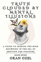 Truth Clouded by Mental Illusions: A Guide to Freeing the Mind Drowning in the Sea of Emotion and Pleasure (The Books of the God of Fear) B0F5NY8V9W Book Cover