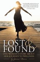 Lost and Found: One Woman's Story about Her Journey to Wellness 1452595569 Book Cover