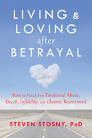 Living and Loving After Betrayal: How to Heal from Emotional Abuse, Deceit, Infidelity, and Chronic Resentment 1608827526 Book Cover