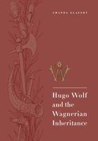 Hugo Wolf and the Wagnerian Inheritance 0521028086 Book Cover