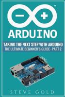 Arduino: Taking the Next Step with Arduino: The Ultimate Beginner's Guide - Part 2 1546782508 Book Cover