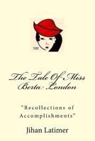 The Tale of Miss Berta London: Recollections of Accomplishments 1453719652 Book Cover