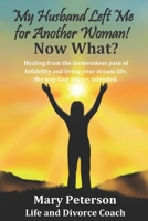 My Husband Left Me for Another Woman! Now What?: Healing from the tremendous pain of infidelity and living your dream life the way God always intended. 173658720X Book Cover