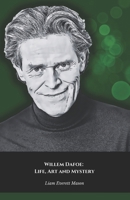 Willem Dafoe: Life, Art and Mystery: The official tribute to a master of acting, an icon of cinema and versatility B0DSPV38CK Book Cover