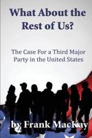 What about the Rest of Us: The Case for a Third Major Party in the United States 1942500009 Book Cover