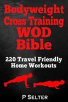 Bodyweight Cross Training WOD Bible: 220 Travel Friendly Home Workouts 1499315325 Book Cover