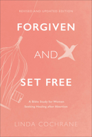 Forgiven and Set Free: A Bible Study for Women Seeking Healing After Abortion 1540902471 Book Cover