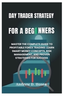 DAY TRADING STRATEGY FOR A BEGINNERS: Master the Complete Guide to Profitable Forex Trading: Learn Smart Money Concepts, Risk Management, and Proven Strategies for Success B0DS4DQN4R Book Cover