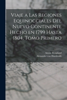 Viaje a las Regiones Equinocciales del Nuevo Continente Hecho en 1799 Hasta 1804, Tomo Primero 1016681291 Book Cover