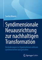 Syndimensionale Neuausrichtung zur nachhaltigen Transformation: Veränderungen in Organisationen wirksam synchronisieren und gestalten 3658512466 Book Cover