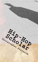 Hip-Hop Scholar: A Compendium of Rantings, Ravings, and Ruminations on Rap 1547071699 Book Cover