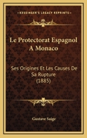 Le Protectorat Espagnol A Monaco: Ses Origines Et Les Causes De Sa Rupture (1885) 1146381301 Book Cover