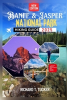 Banff and Jasper National Park Hiking Guide 2025: Easy to Epic Hikes, Wildlife Spots, and Local Secrets for Canada's Top National Parks B0FGK1TPZV Book Cover