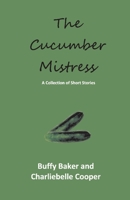 The Cucumber Mistress: A Collection of Short Stories 1098324382 Book Cover