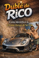 Dublê de Rico: Como Identificá-lo e como deixar de ser um (um guia direto sobre comportamento financeiro, consumo e mentalidade de riqueza) (Portuguese Edition) B0GY3RYQQQ Book Cover