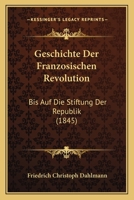 Geschichte Der Franzosischen Revolution: Bis Auf Die Stiftung Der Republik (1845) 1143191692 Book Cover