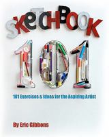 Sketchbook 101: Exercises and Ideas for the Aspiring Artist 1452803536 Book Cover