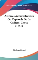 Archives Administratives Ou Capitouls De La Cadiere, Choix (1851) 1160794375 Book Cover