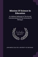 Mission Of Science In Education: An Address Delivered At The Annual Commencement Of The University Of Michigan... 1378510658 Book Cover