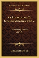 An Introduction To Structural Botany, Part 2: Flowering Plants 1165275104 Book Cover