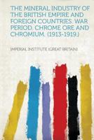 The Mineral Industry of the British Empire and Foreign Countries. War Period. Chrome Ore and Chromium. 1313051152 Book Cover