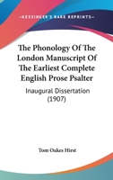 The Phonology Of The London Manuscript Of The Earliest Complete English Prose Psalter: Inaugural Dissertation 1437165338 Book Cover
