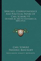 Speeches, Correspondence and Political Papers of Carl Schurz, Vol. 1 (Classic Reprint) 0548897514 Book Cover