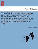 The Origin of the Newcastle Burr. [A satirical poem. A reprint of the second edition published anonymously in 1767.] 1241133050 Book Cover