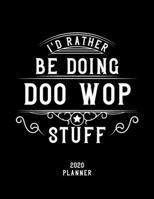 I'd Rather Be Doing Doo Wop Stuff 2020 Planner: Doo Wop Fan 2020 Planner, Funny Design, 2020 Planner for Doo Wop Lover, Christmas Gift for Doo Wop Lover 1678533343 Book Cover