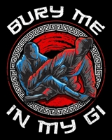 Bury Me In My Gi: Bury Me In My Gi Brazil Jiu Jitsu MMA Mixed Martial Arts 2020-2021 Weekly Planner & Gratitude Journal (110 Pages, 8" x 10") Blank ... Moments of Thankfulness & To Do Lists 1671454677 Book Cover