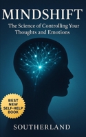 Mindshift: The Science of Controlling Your Thoughts and Emotions: Proven Tools to Calm Anxiety, Master Emotions, and Take Control of Your Mind Without Therapy or Fluff B0FFTKWZPR Book Cover