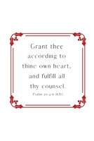 Grant thee according to thine own heart, and fulfill all thy counsel. Psalm 20: 4-6 (KJV): Lined 120 Page Notebook (6x 9) 1709911875 Book Cover