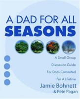 A Dad for All Seasons: A Small Group Discussion Guide For Dads Committed for a Lifetime 1414104049 Book Cover