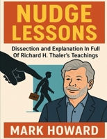 Nudge Lessons: Dissection and Explanation In Full Of Richard H. Thaler's Teachings B0FG8353J6 Book Cover