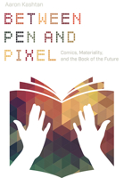 Between Pen and Pixel: Comics, Materiality, and the Book of the Future 0814254705 Book Cover