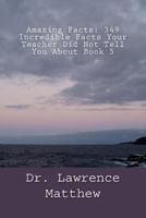 Amazing Facts: 349 Incredible Facts Your Teacher Did Not Tell You About Book 5 1530022509 Book Cover