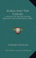 Korea And The Powers: A Review Of The Far Eastern Question, With Appendices 1436814189 Book Cover
