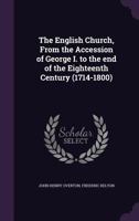 The English Church, From the Accession of George I. to the End of the Eighteenth Century (1714-1800) 1163292524 Book Cover