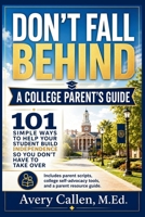 Don’t Fall Behind A College Parent’s Guide: 101 Simple Ways to Help Your Student Build Independence So You Don’t Have to Take Over B0H268JC9R Book Cover