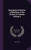 Biographical Notices of Members of the Society of Friends, Volume 2 1357579357 Book Cover