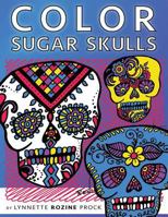 Color Sugar Skulls: All-Age Coloring Book in Celebration of Dia de Los Muertos 1522722211 Book Cover