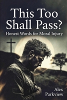 This Too Shall Pass?: Honest Words for Moral Injury B0GPN2T148 Book Cover