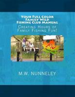 Your Full Color Family Wild Fishing Club Manual: Creating Hours of Family Fishing Fun! 1545096767 Book Cover