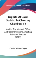 Reports Of Cases Decided In Chancery Chambers V3: And In The Master's Office, And Other Decisions Affecting Points Of Practice 1164600931 Book Cover