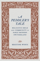 A Peddler’s Tale: Religious Exile and Community in Early Modern Switzerland 0807182036 Book Cover