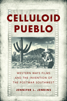 Celluloid Pueblo: Western Ways Films and the Invention of the Postwar Southwest 0816555273 Book Cover