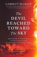 The Devil Reached Toward the Sky: The Making and Unleashing of the Atomic Bomb - By The People Who Were There 1800963394 Book Cover