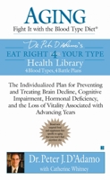 Aging: Fight it with the Blood Type Diet: The Individualized Plan for Preventing and Treating BrainImpairment, Hormonal Deficiency, and the Loss of VitalityAssociated with Advancing Years