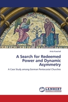 A Search for Redeemed Power and Dynamic Asymmetry: A Case Study among German Pentecostal Churches 3659145521 Book Cover