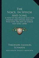 The Voice, in Speech and Song: A View of the Human Voice for Speakers and Singers and All Who Love the Arts of Speech and Song 1437345263 Book Cover